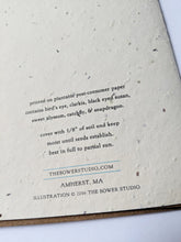 Load image into Gallery viewer, an up close look at the back of the card that reads "printed on plantable post-consumer paper contains bird's eye, clarkia, black eyed susan, sweet alyssum, catchfly, & snapdragon. cover with 1/8" of soil and keep moist until seeds establish. best in full to partial sun. thebowerstudio.com Amherst, MA Illustration 2016 The Bower Studio"